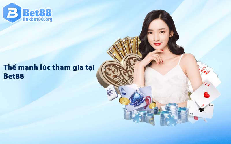 Thế mạnh lúc tham gia Tại Bet88